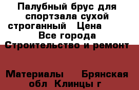 Палубный брус для спортзала сухой строганный › Цена ­ 44 - Все города Строительство и ремонт » Материалы   . Брянская обл.,Клинцы г.